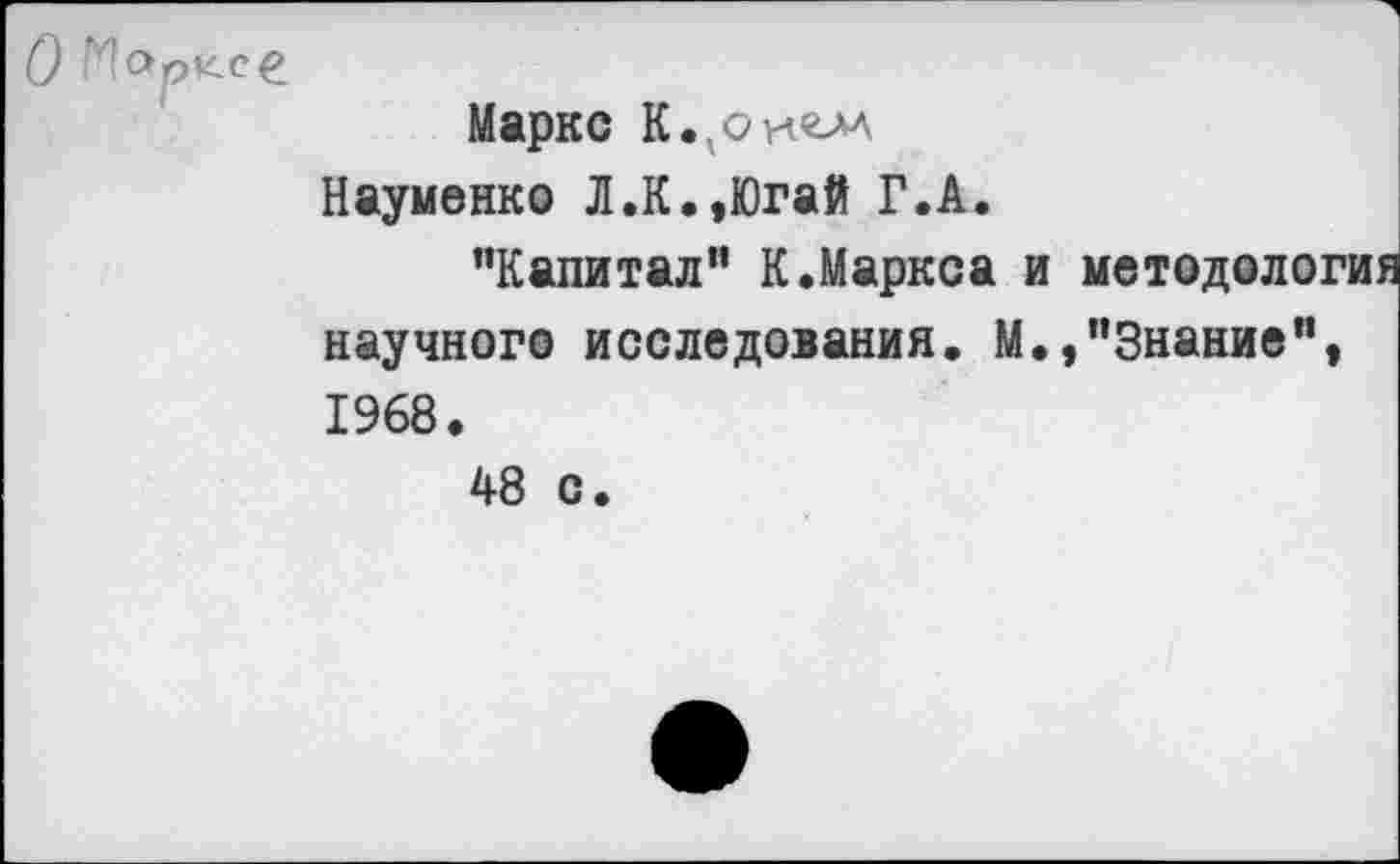 ﻿О Норксе
Марко К. оцгм
Науменко Л.К.,Югай Г.А.
"Капитал" К.Маркса и методология научного исследования. М.,"Знание", 1968.
48 с.